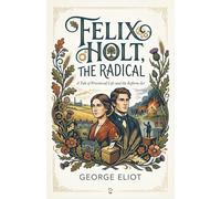 Felix Holt, the Radical: The Unabridged Classic of British Literature