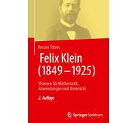 Felix Klein (1849-1925): Visionen für Mathematik, Anwendungen und Unterricht