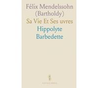 Félix Mendelssohn (Bartholdy): Sa Vie Et Ses uvres