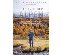 Felix Neureuthe Das Erbe der Alpen: Was unsere Bergwelt bedroht und (Tapa dura)