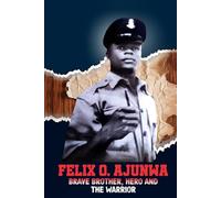 FELIX O. AJUNWA: BRAVE BROTHER, HERO AND THE WARRIOR