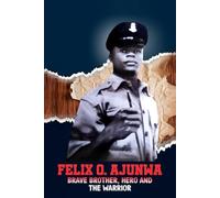 FELIX O. AJUNWA: BRAVE BROTHER, HERO AND THE WARRIOR