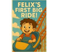 Felix’s First Big Ride: A Kids’ Book About Facing Fears and Having Fun (Felix’s Brave Little Life)
