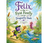Felix the First Firefly and the Dragonfly Dash: A Story About Kindness, Confidence, and Healthy Competition