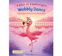 Felix the Flamingo's Wobbly Dance: A Story About Moving to Your Own Rhythm