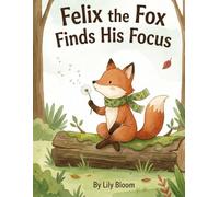 Felix the Fox Finds His Focus: A Story About Growing Up and Being Green: 1 (The Mindful Forest Friends)