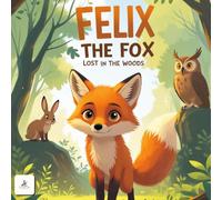Felix the Fox Lost in the Woods: A Heartwarming and Animated Children's and Toddlers Adventure Story About Courage, Friendship, and Finding Your Way Home