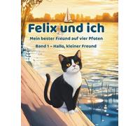 Felix und ich - Mein bester Freund auf vier Pfoten: Band 1 - Hallo kleiner Freund