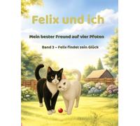 Felix und ich - Mein Bester Freund auf vier Pfoten: Band 3 - Felix findet sein Glück