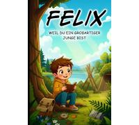 Felix, weil du ein großartiger Junge bist - Personalisiertes Kinderbuch ab 4 Jahren | Mutmachgeschichten für Jungen | Geschenkidee für Geburtstag, ... & Mut: Kinderbuch für Junge mit Namen Felix