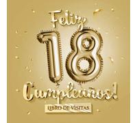 Feliz 18 Cumpleaños - Libro de visitas: Decoración para el 18 cumpleaños - Regalo divertido para hombre y mujer - 18 años - Edición Globos Oro - Libro ... para felicitaciones y fotos de los invitados