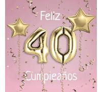 Feliz 40 Cumpleaños: El Libro de Visitas de mis 40 años para Fiesta de Cumpleaños - 21x21cm - 100 Páginas para Felicitaciones, Saludos, Fotos y ... - Tema: Globos de Oro sobre Fondo rosa