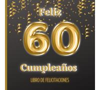 Feliz 60 cumpleaños: Libro de felicitaciones para mantener el recuerdo de los asistentes a una fiesta tan importante como los sesenta años. Gran ... hombres y mujeres. (Celebra tu cumpleaños)