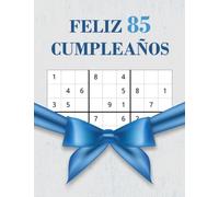 Feliz 85 Cumpleaños: Regalo de Cumpleaños de 85 Años Con 80 Grillas Únicas de Sudoku en Diferentes Niveles de Dificultad, Divertido Libro de Sudoku de 85 Años Cumpleaños Para Hombres y Mujeres