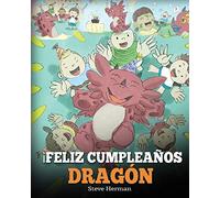 ¡Feliz Cumpleaños, Dragón!: (Happy Birthday, Dragon!) Un adorable y divertido cuento infantil para enseñar a los niños a celebrar los cumpleaños.: 6 (My Dragon Books Español)