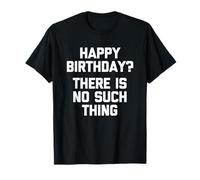 ¿Feliz cumpleaños? No Existe Tal Cosa - Un Dicho cumpleaños Camiseta