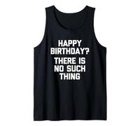 ¿Feliz cumpleaños? No Existe Tal Cosa - Un Dicho cumpleaños Camiseta sin Mangas