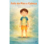 Feliz de Pies a Cabeza: Un viaje por el cuerpo para entender emociones y sentirse bien (El Cuerpo Emocional)