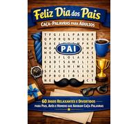 Feliz Dia dos Pais - Caça-Palavras para Adultos: 60 Jogos Relaxantes e Divertidos para Pais, Avôs e Homens que Adoram Caça-Palavras | Presente Perfeito para o Dia dos Pais