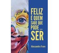 Feliz É Quem Sabe Que Pode...ser (ebook)