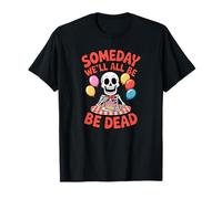 Feliz Esqueleto Humor Oscuro Algún día Todos estaremos Muertos Camiseta