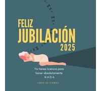 Feliz Jubilacion 2024 Ya tienes licencia para hacer absolutamente Nada. Libro de Firmas Jubilación, para dedicatorias, fotografias, Regalo Fiesta jubilación mujer
