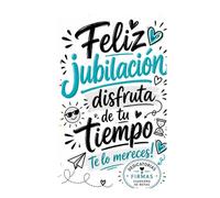 Feliz Jubilación, Disfruta de tu Tiempo: Libro de Dedicatorias, Firmas y Buenos Deseos para una Jubilación Inolvidable