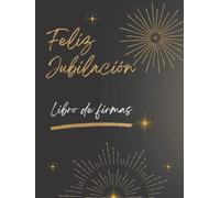 Feliz Jubilación: Elegante libro de firmas para registrar las firmas y los mejores deseos de amigos, colegas y familiares, Incluye un álbum de fotos ... para +140 invitados, Tapa dura y acabado mate