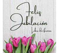 Feliz jubilación: Libro de firmas: Regalo original para jubilados/Amigos, compañeros de trabajo y familiares firman y dejan sus dedicatorias y mejores deseos