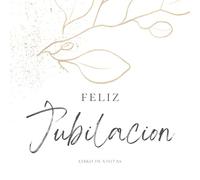 Feliz Jubilación: Libro de visitas, Firmas para fiesta de Jubilación, regalos originales para hombre y mujer, registro para escribe mensajes felicitaciones y anécdotas sobre el jubilado