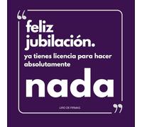 Feliz Jubilación, ya Tienes Licencia para hacer absolutamente Nada: Libro de Firmas de Jubilación| Regalo para mujer u hombre| dedicatorias y mensajes |álbum fotos y recuerdos.