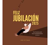 Feliz Jubilación, ya Tienes Licencia para hacer absolutamente Nada: Libro de Firmas| Regalo de Jubilación para mujer u hombre| dedicatorias y mensajes |álbum fotos y recuerdos.