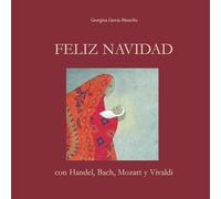 FELIZ NAVIDAD con Handel, Bach, Mozart y Vivaldi: ¡Celebra la Navidad con la mejor música! - 9781539887720
