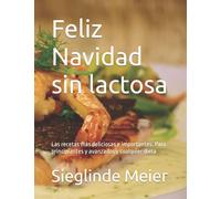 Feliz Navidad sin lactosa: Las recetas más deliciosas e importantes. Para principiantes y avanzados y cualquier dieta