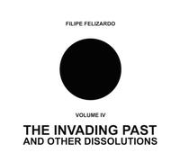 FELIZARDO,FILIPE - 4: The Invading Past & Other Dissolutions [Vinilo]
