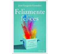 Felizmente felices: Estrategias para una vida con propósito (PREVENIR Y SANAR)