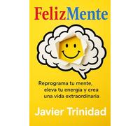 FelizMente: Reprograma tu mente, eleva tu energía y crea una vida extraordinaria.