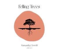 Felling Trees: Selected Works by Samantha Terrell 2000 - 2025