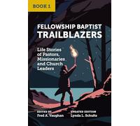 Fellowship Baptist Trailblazers: Life Stories of Pastors, Missionaries and Church Leaders (Book 1)