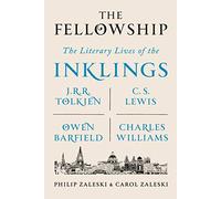 Fellowship: The Literary Lives of the Inklings: J.R.R. Tolkien, C. S. Lewis, Owen Barfield, Charles Williams