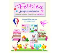 FELTIES JAPONESES: MUÑECOS, ANIMALES, FLORES, LETRAS...DE FIELTRO (EL LIBRO DE)