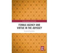 Female Agency and Virtue in the Odyssey (Routledge Monographs in Classical Studies)