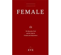 FEMALE and the MASCULANE TRIAD: FEMALE - The Masculine Triad and Her Fight for Freedom and Independence