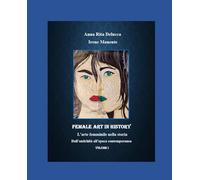 Female art in history. L'arte femminile nella storia. Dall'antichità all'epoca contemporanea (Vol. 1)