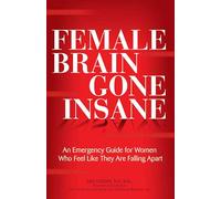 Female Brain Gone Insane: An Emergency Guide For Women Who Feel Like They Are Falling Apart