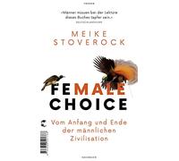Female Choice: Vom Anfang und Ende der männlichen Zivilisation