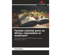 Female colonial pens on Africa: colonialism or exoticism?: Analyses of German women's exotico-colonial discourse on Africa