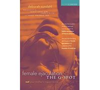 Female Ejaculation and the G-Spot: Not Your Mother's Orgasm Book!