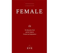 FEMALE: FEMALE - The Masculine Triad and Her Fight for Freedom and Independence