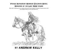 Female Hungarian Warrior Coloring Book: Heroines of the Last 1000 Years: Relax with mindfulness as you explore the bravery and valor of legendary ... and Knights: Historic Coloring Adventures)